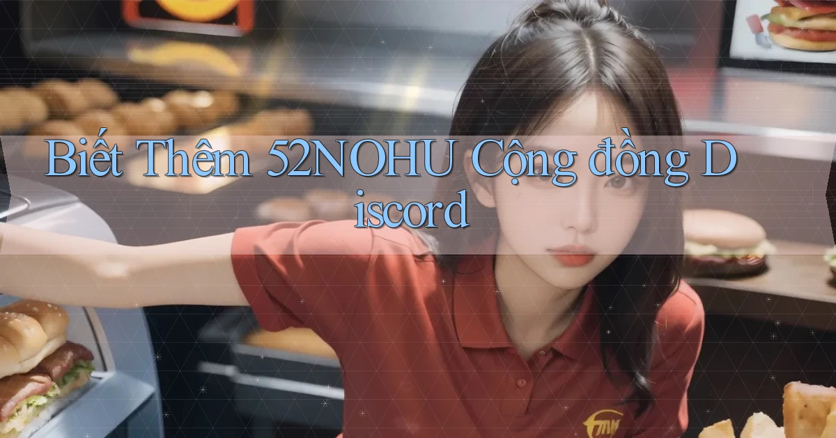 biết thêm 52nohu cộng đồng discord