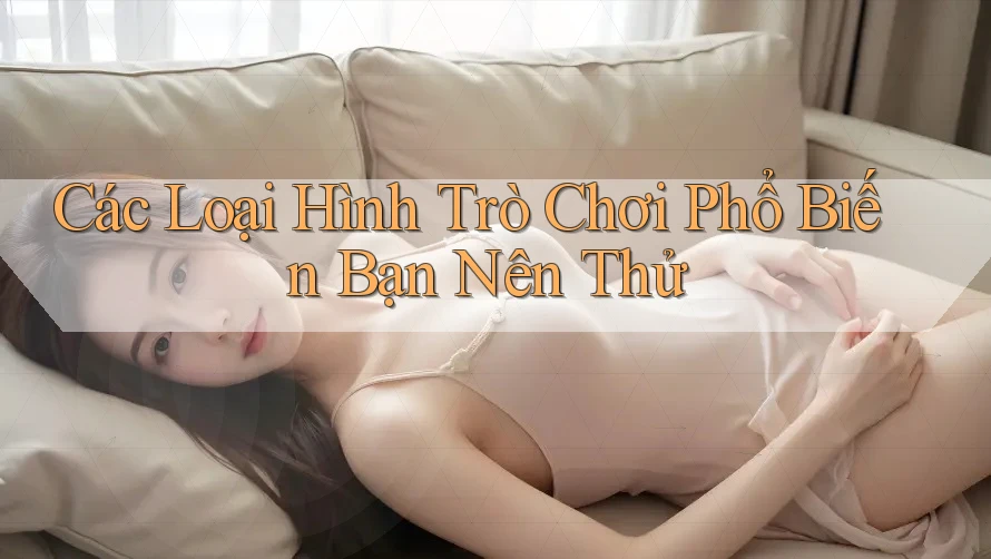 Các Loại Hình Trò Chơi Phổ Biến Bạn Nên Thử