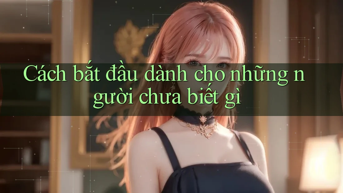 Cách bắt đầu dành cho những người chưa biết gì