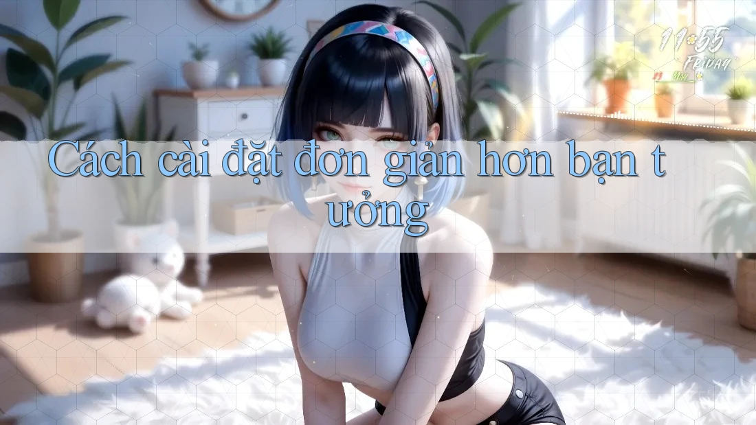 Cách cài đặt đơn giản hơn bạn tưởng