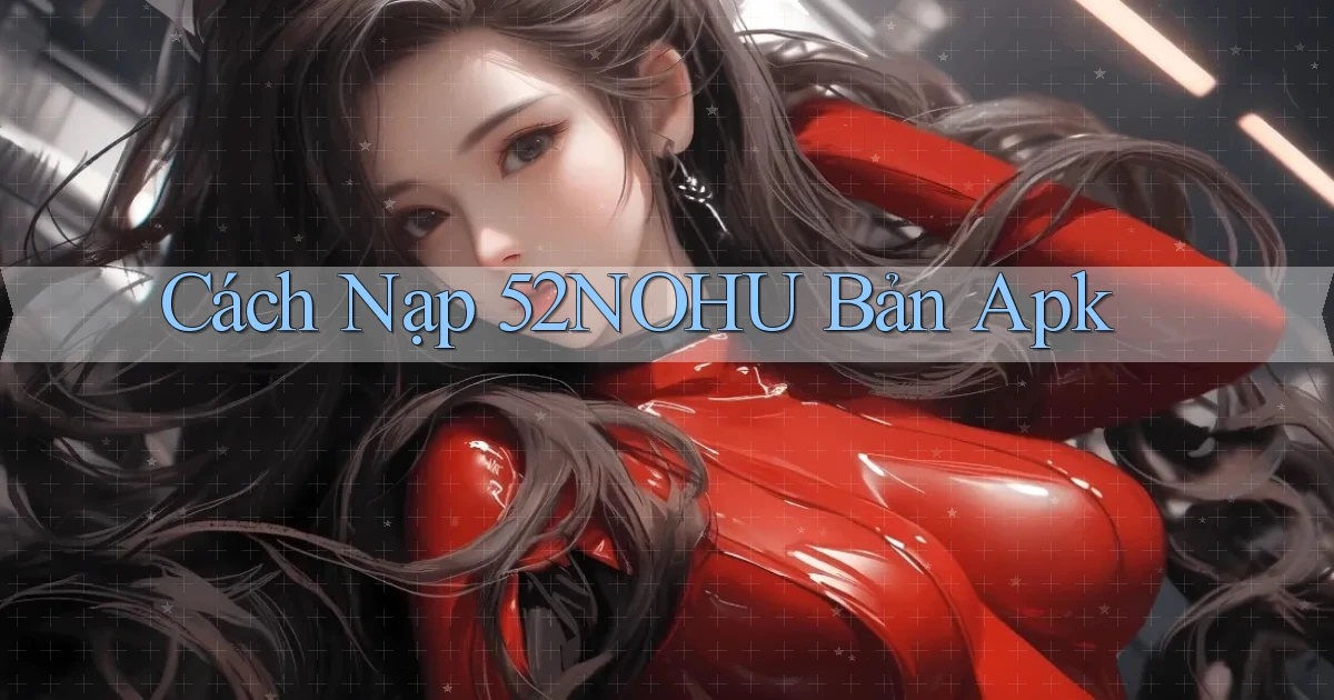 cách nạp 52nohu bản apk