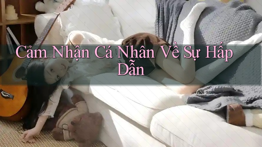 Cảm Nhận Cá Nhân Về Sự Hấp Dẫn