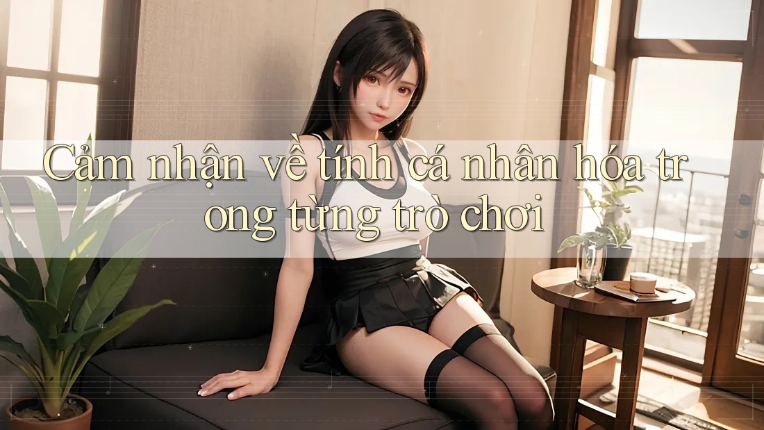 Cảm nhận về tính cá nhân hóa trong từng trò chơi
