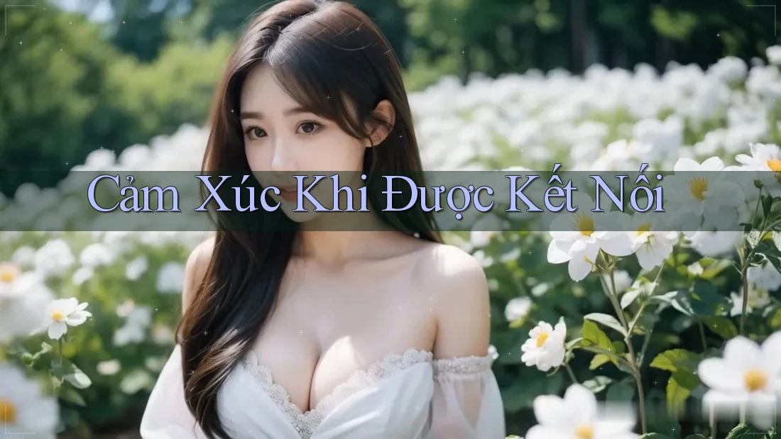 Cảm Xúc Khi Được Kết Nối