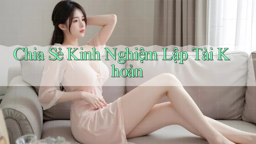 Chia Sẻ Kinh Nghiệm Lập Tài Khoản