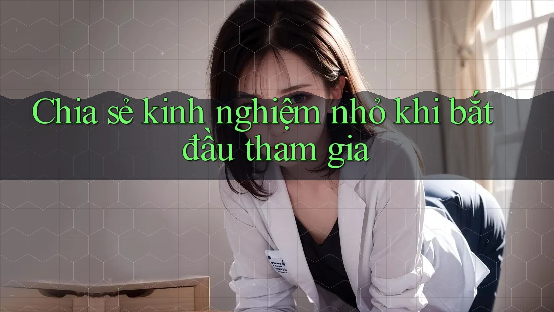 Chia sẻ kinh nghiệm nhỏ khi bắt đầu tham gia