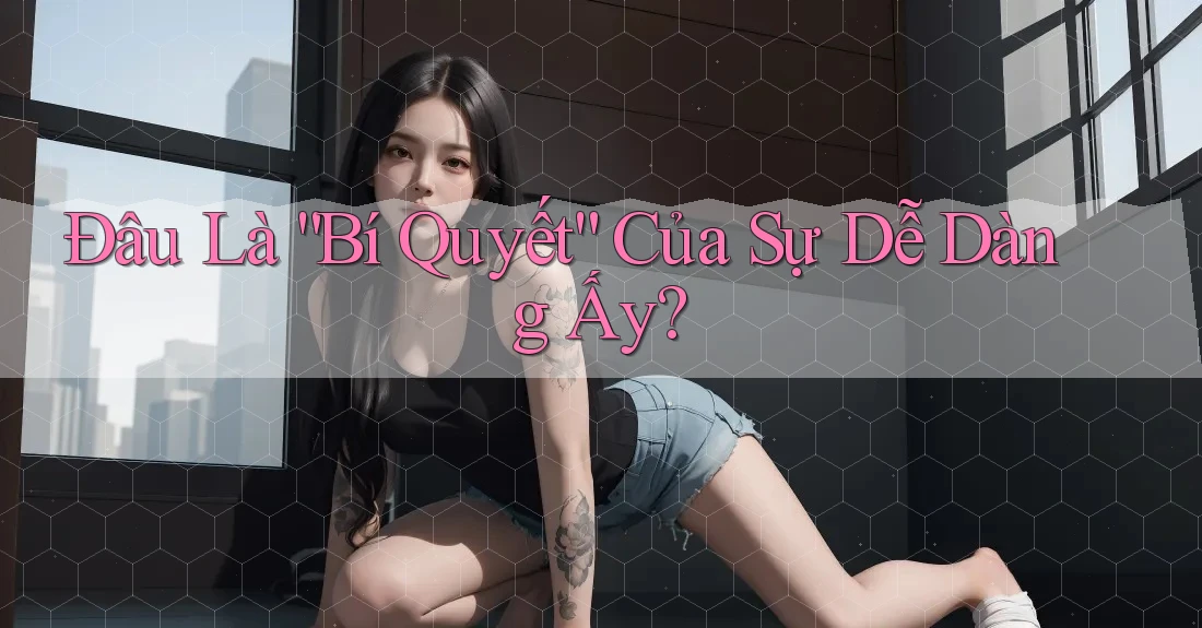 Đâu Là “Bí Quyết” Của Sự Dễ Dàng Ấy?