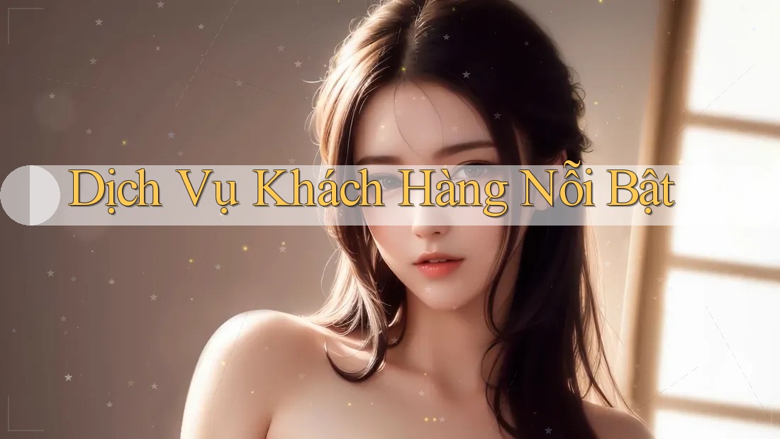 Dịch Vụ Khách Hàng Nỗi Bật