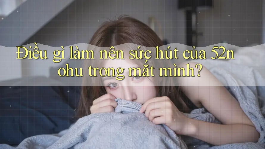 Điều gì làm nên sức hút của 52nohu trong mắt mình?