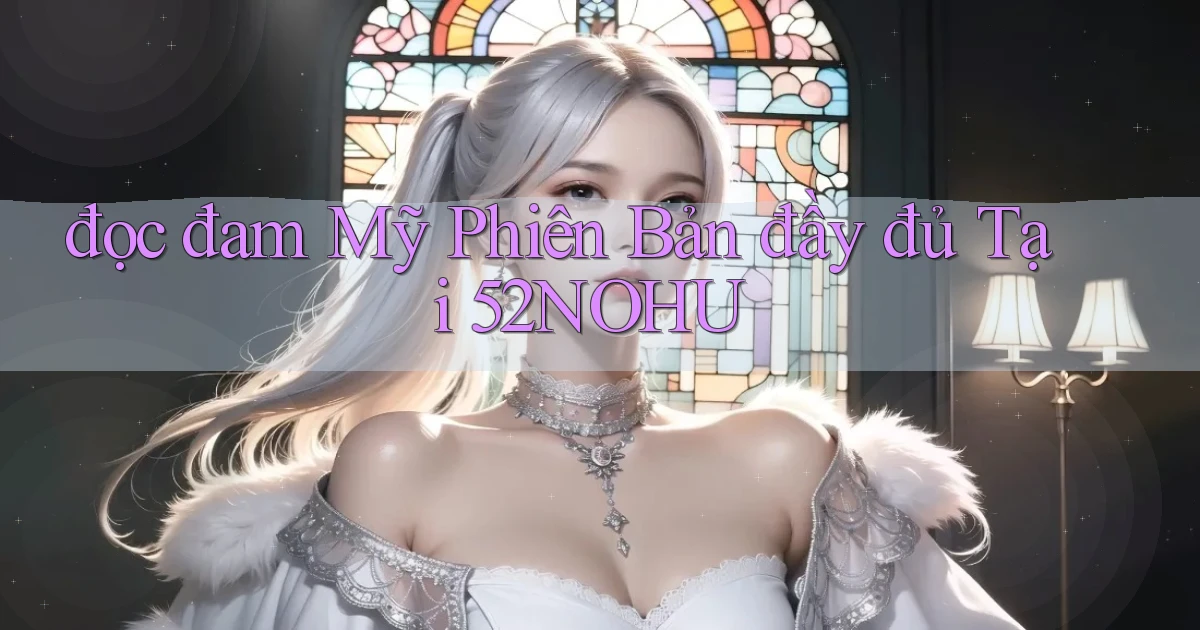 đọc đam mỹ phiên bản đầy đủ tại 52nohu