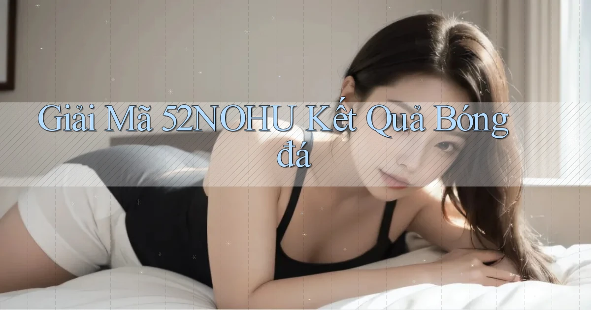 giải mã 52nohu kết quả bóng đá
