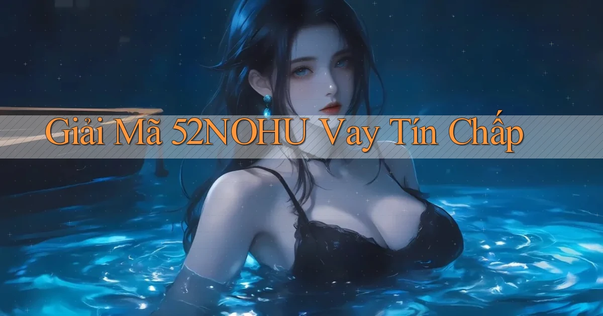 giải mã 52nohu vay tín chấp
