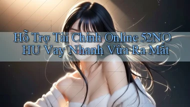 hỗ trợ tài chính online 52nohu vay nhanh vừa ra mắt
