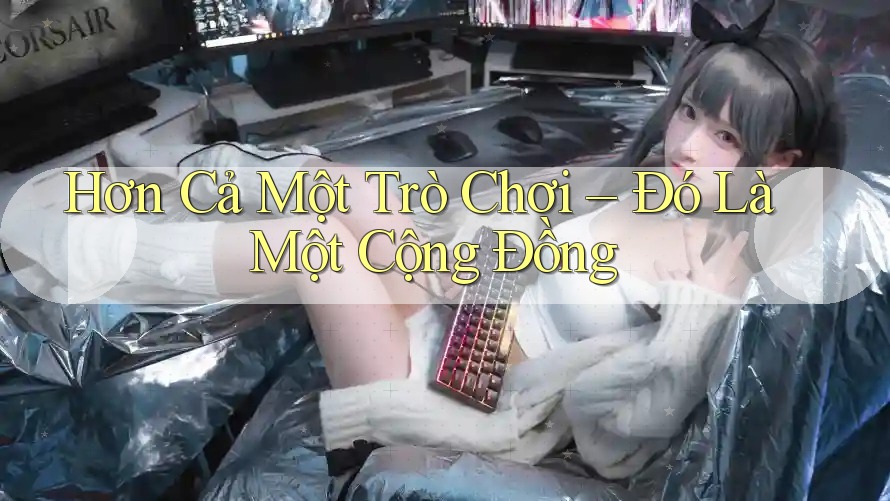 Hơn Cả Một Trò Chơi – Đó Là Một Cộng Đồng