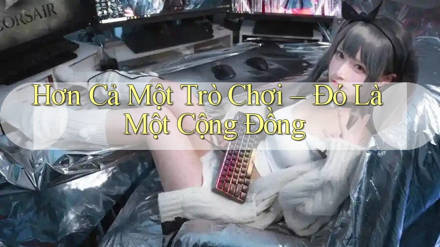 Hơn Cả Một Trò Chơi – Đó Là Một Cộng Đồng