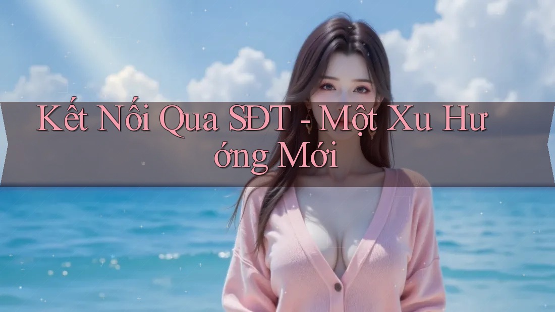 Kết Nối Qua SĐT - Một Xu Hướng Mới