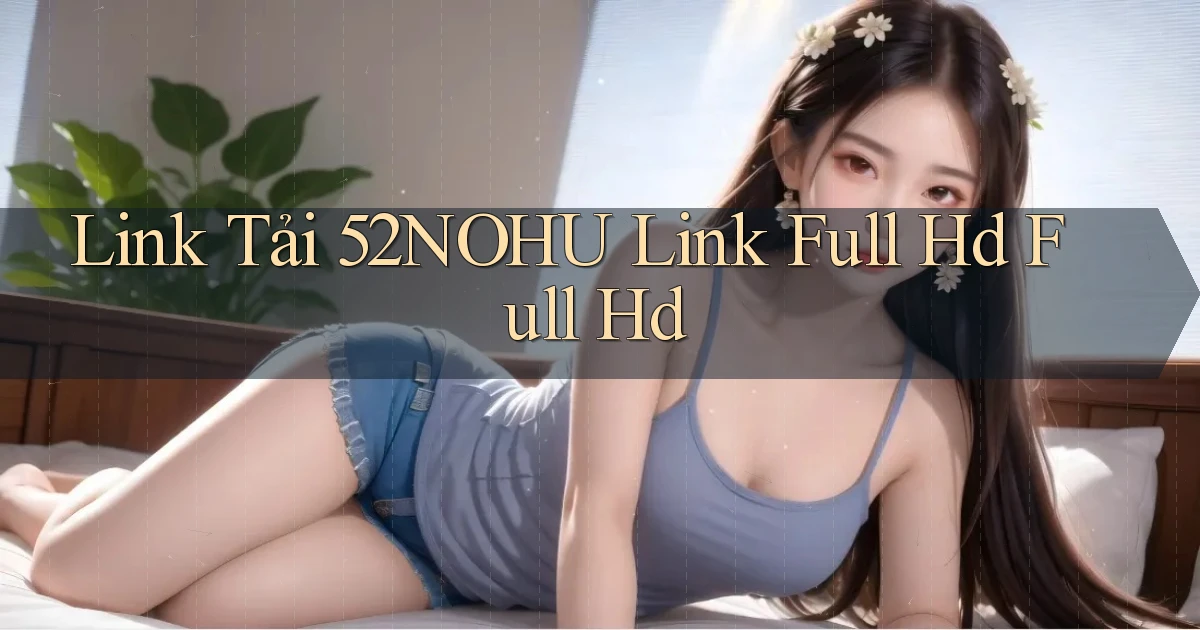 link tải 52nohu link full hd full hd