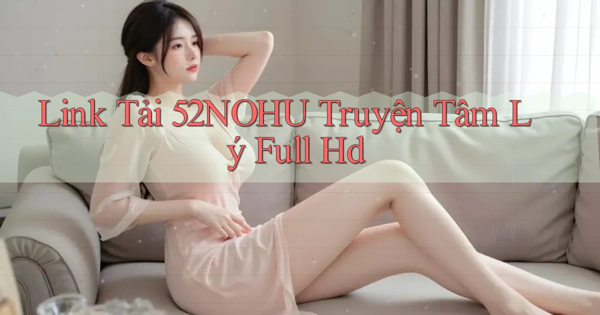 link tải 52nohu truyện tâm lý full hd