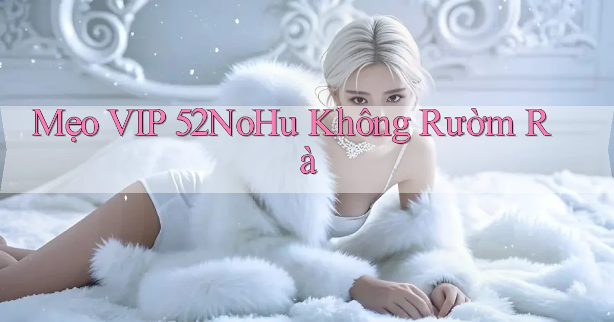 mẹo vip 52nohu không rườm rà
