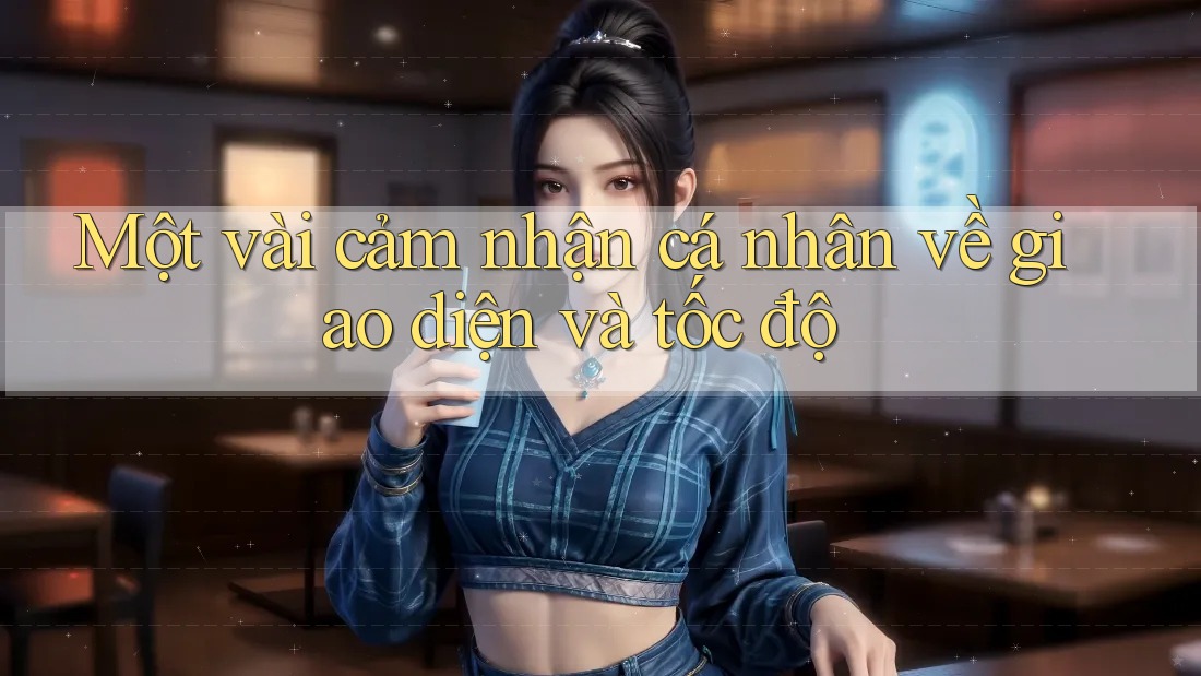 Một vài cảm nhận cá nhân về giao diện và tốc độ