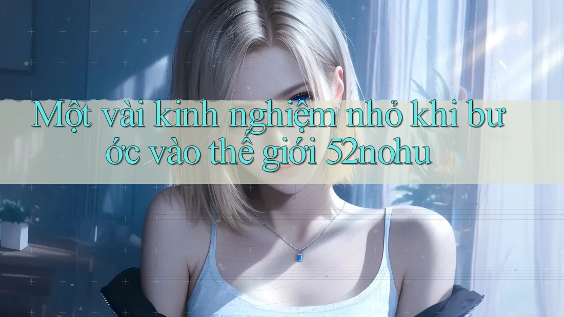 Một vài kinh nghiệm nhỏ khi bước vào thế giới 52nohu