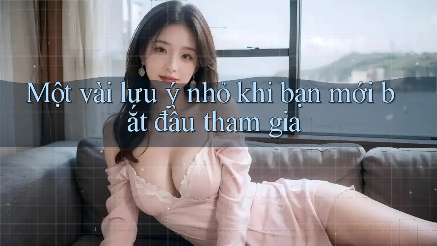 Một vài lưu ý nhỏ khi bạn mới bắt đầu tham gia