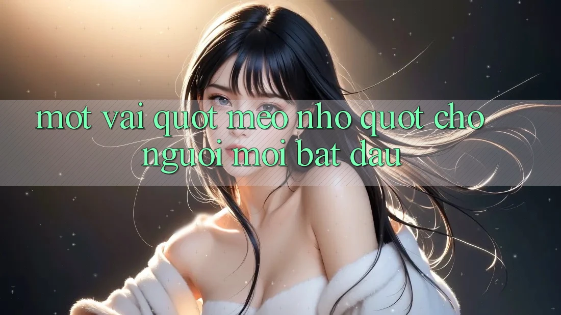 Một vài " mẹo nhỏ" cho người mới bắt đầu