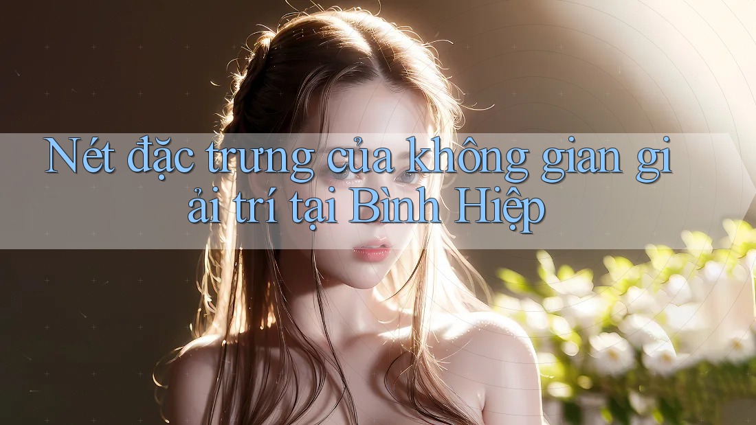 Nét đặc trưng của không gian giải trí tại Bình Hiệp Nét đặc trưng của không gian giải trí tại Bình Hiệp