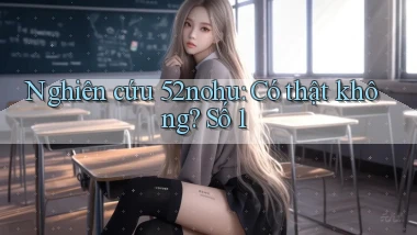 nghiên cứu 52nohu có thật không số 1