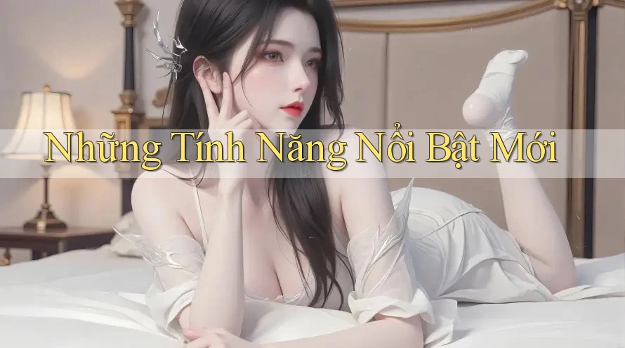 Những Tính Năng Nổi Bật Mới