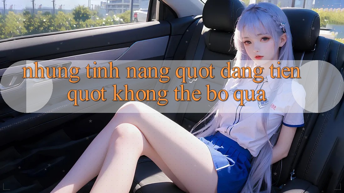 Những tính năng " đáng tiền" không thể bỏ qua