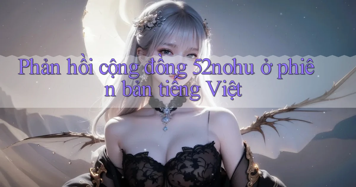Phản hồi cộng đồng 52nohu ở phiên bản tiếng Việt
