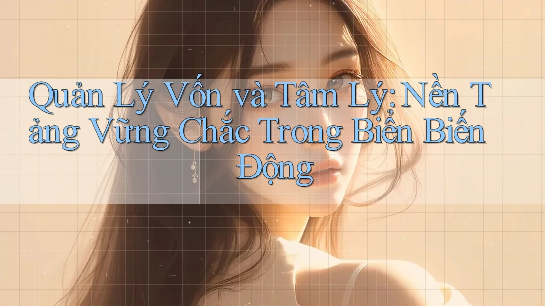Quản Lý Vốn và Tâm Lý: Nền Tảng Vững Chắc Trong Biển Biến Động