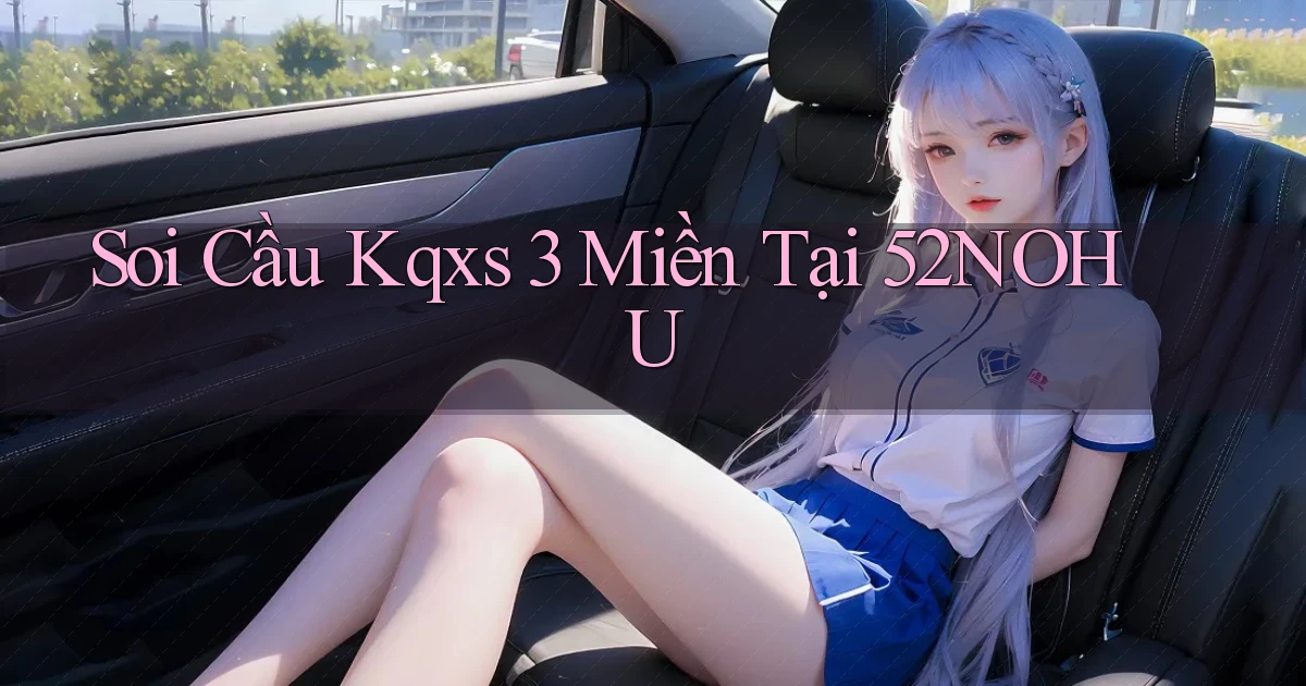 soi cầu kqxs 3 miền tại 52nohu