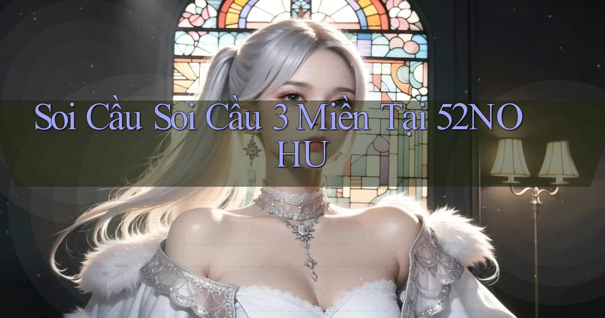 soi cầu soi cầu 3 miền tại 52nohu