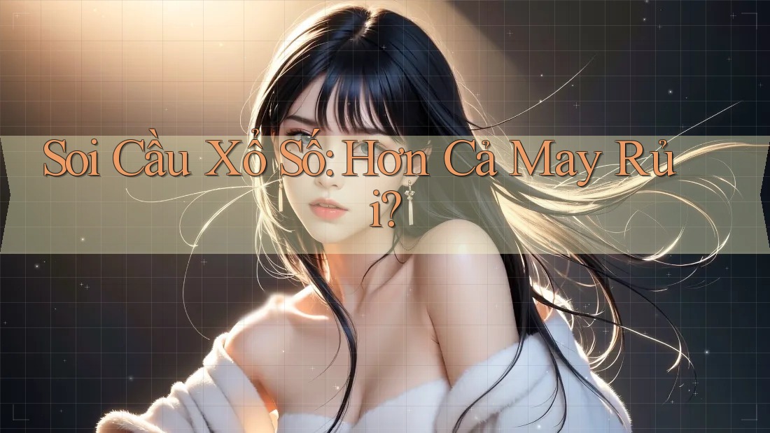 Soi Cầu Xổ Số: Hơn Cả May Rủi?