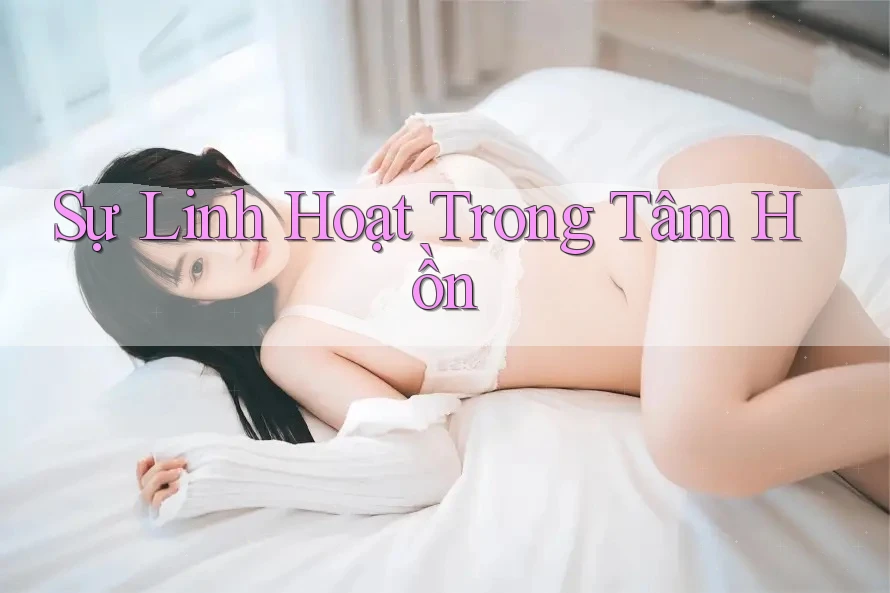 Sự Linh Hoạt Trong Tâm Hồn