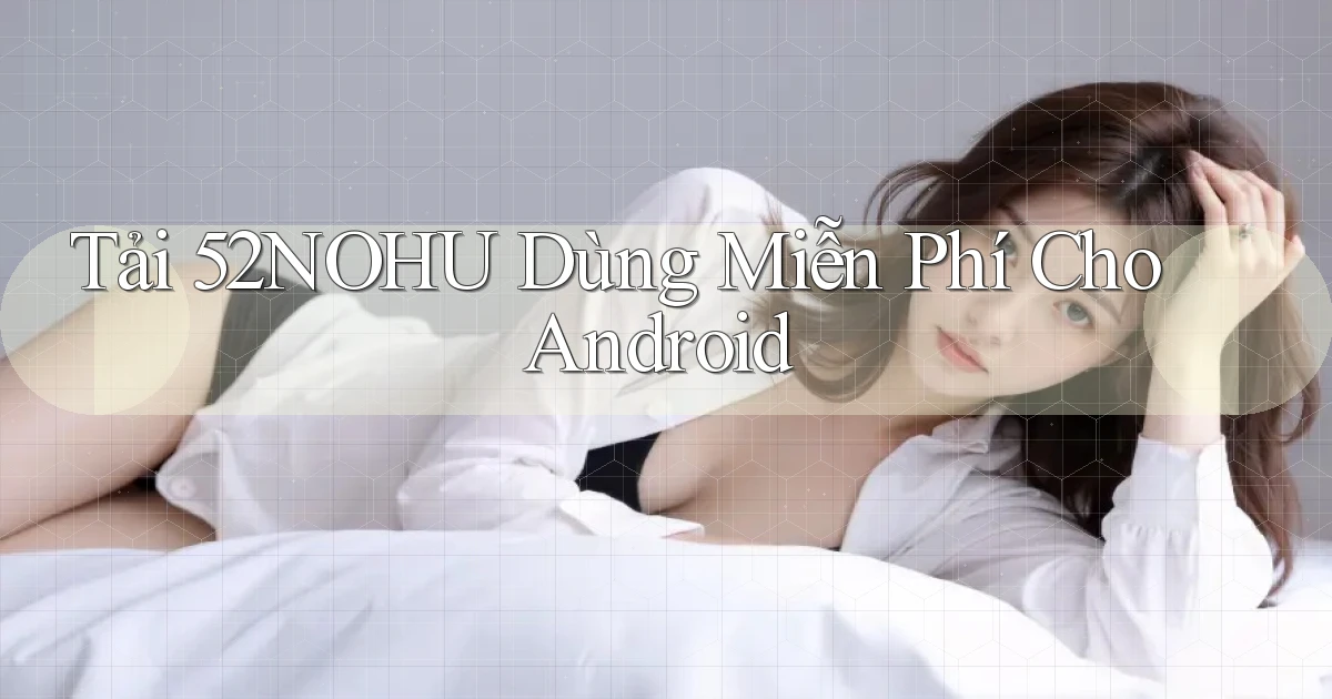 tải 52nohu dùng miễn phí cho android