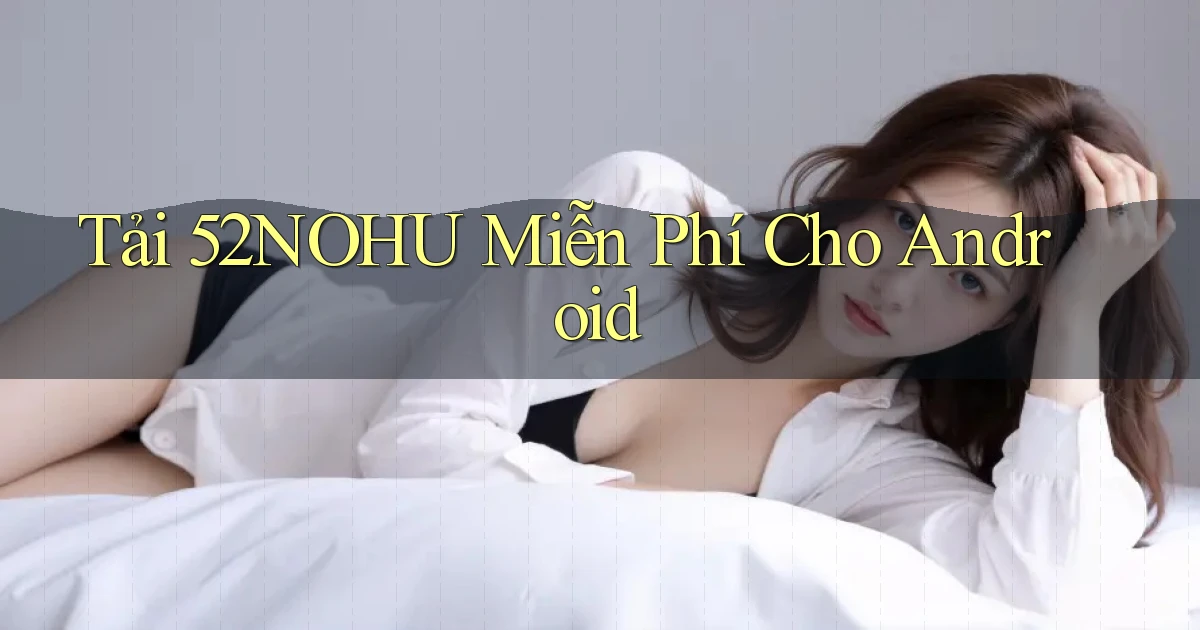 tải 52nohu miễn phí cho android