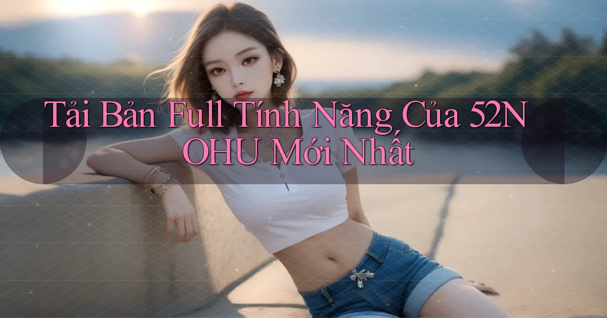 tải bản full tính năng của 52nohu mới nhất