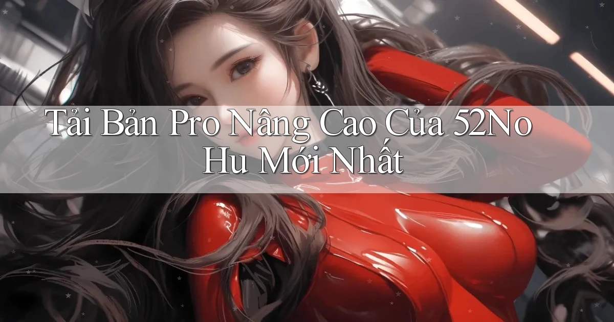 tải bản pro nâng cao của 52nohu mới nhất