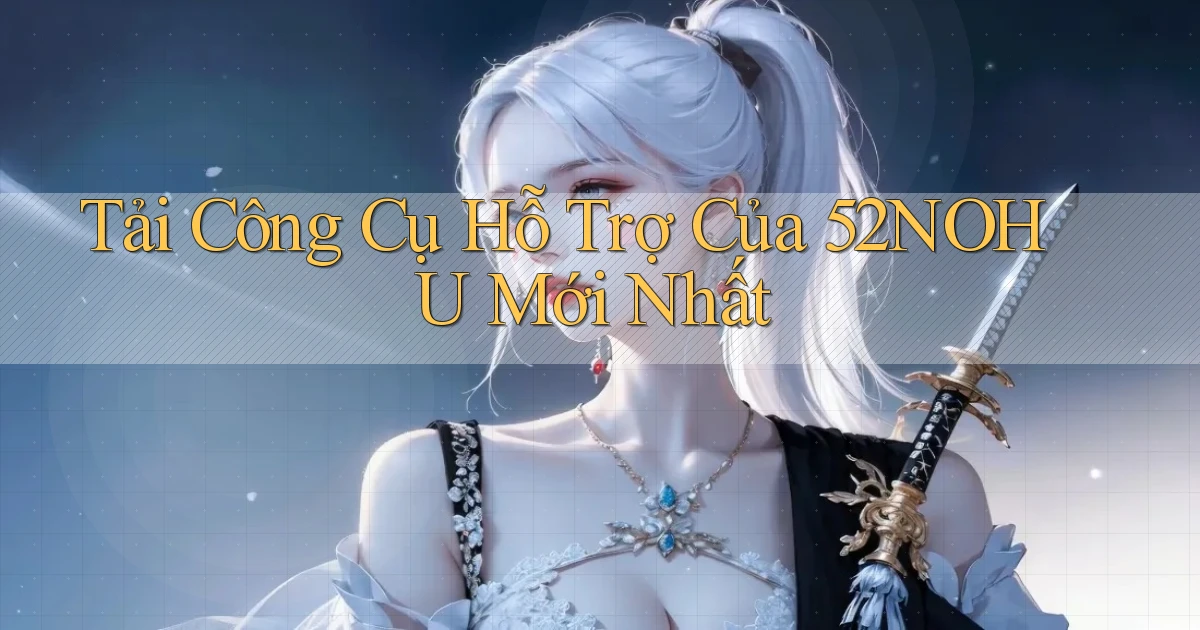 tải công cụ hỗ trợ của 52nohu mới nhất