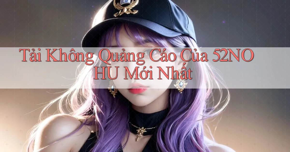 tải không quảng cáo của 52nohu mới nhất