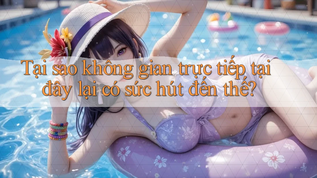 Tại sao không gian trực tiếp tại đây lại có sức hút đến thế?