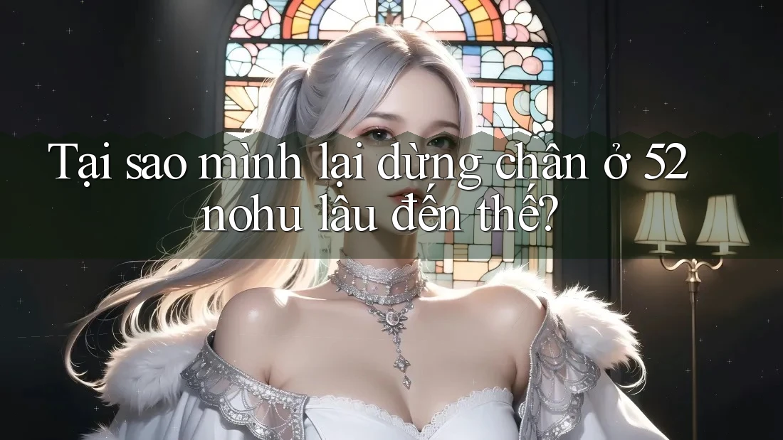 Tại sao mình lại dừng chân ở 52nohu lâu đến thế?