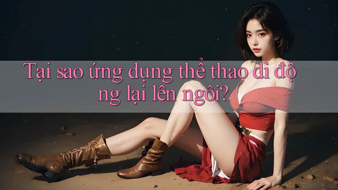 Tại sao ứng dụng thể thao di động lại lên ngôi?