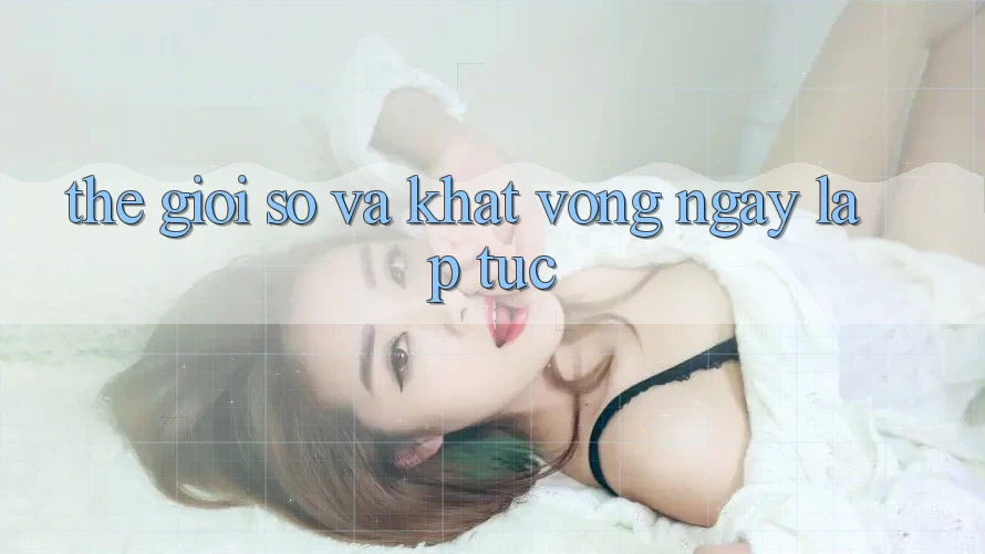 Thế Giới Số Và Khát Vọng ngay lập tức