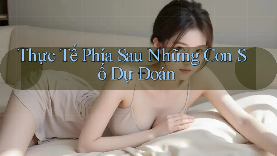 Thực Tế Phía Sau Những Con Số Dự Đoán