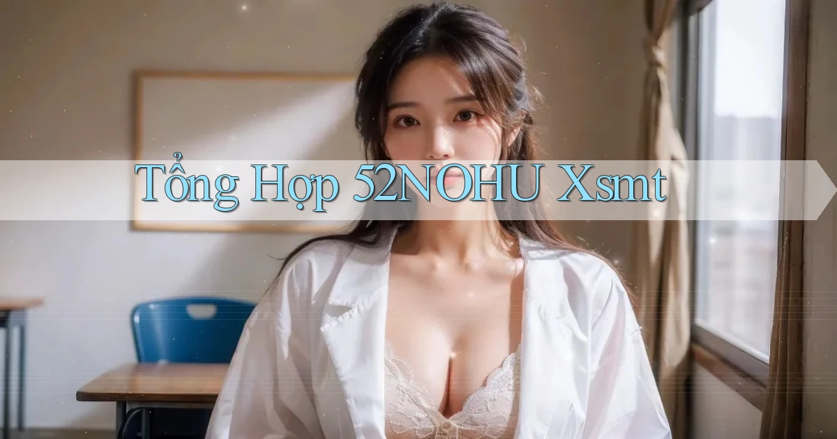 tổng hợp 52nohu xsmt