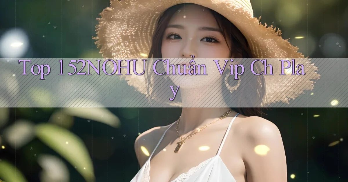 top 1 52nohu chuẩn vip ch play